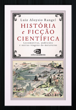 História e ficção científica: locomotivas, androides e outras viagens do metaverso